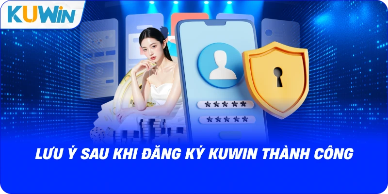 lưu ý sau khi đăng ký kuwin thành công